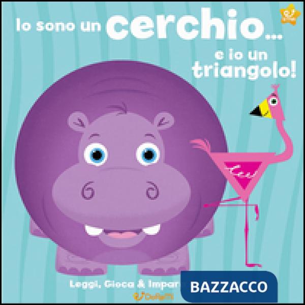 Io sono un cerchio... e io un triangolo! Leggi, gioca e impara le forme! Ediz. illustrata