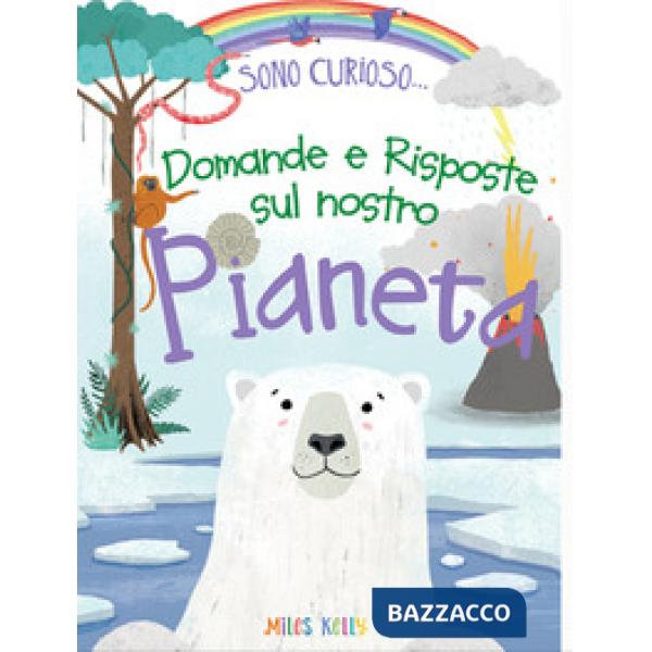 Domande e risposte sul nostro pianeta. Sono curioso.... Ediz. a colori