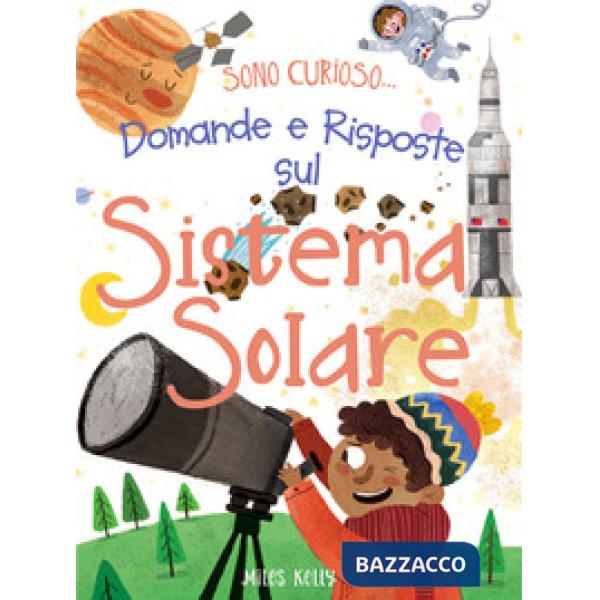 Domande e risposte sul sistema solare. Sono curioso.... Ediz. a colori