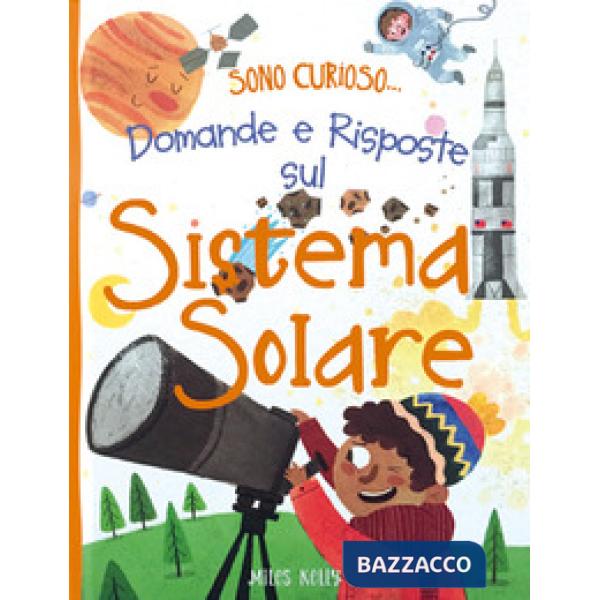 Domande e risposte sul sistema solare. Sono curioso.... Ediz. a colori