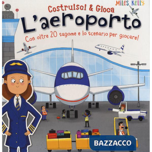 Aeroporto. Con oltre 20 sagome e lo scenario per giocare! Costruisci & gioca. Ediz. a colori (L')