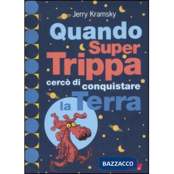 Quando Super Trippa cercò di conquistare la Terra. Ediz. illustrata