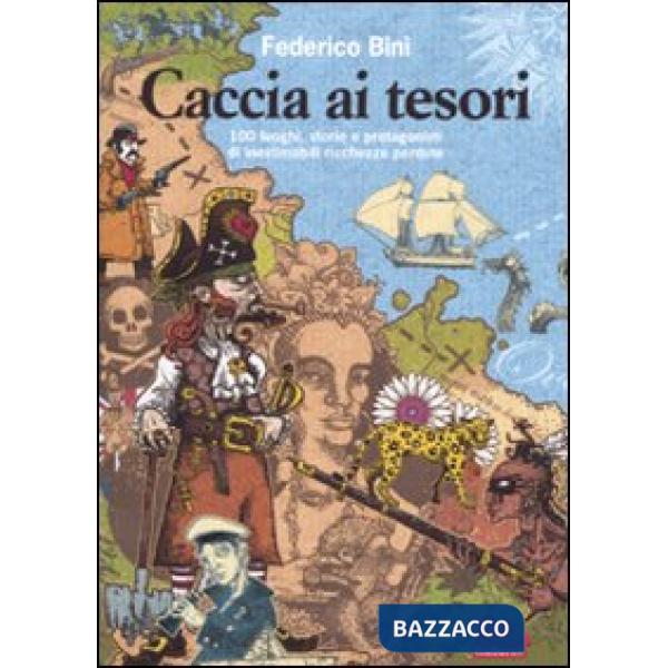 Caccia ai tesori. 100 luoghi, storie e protagonisti di inestimabili ricchezze pe