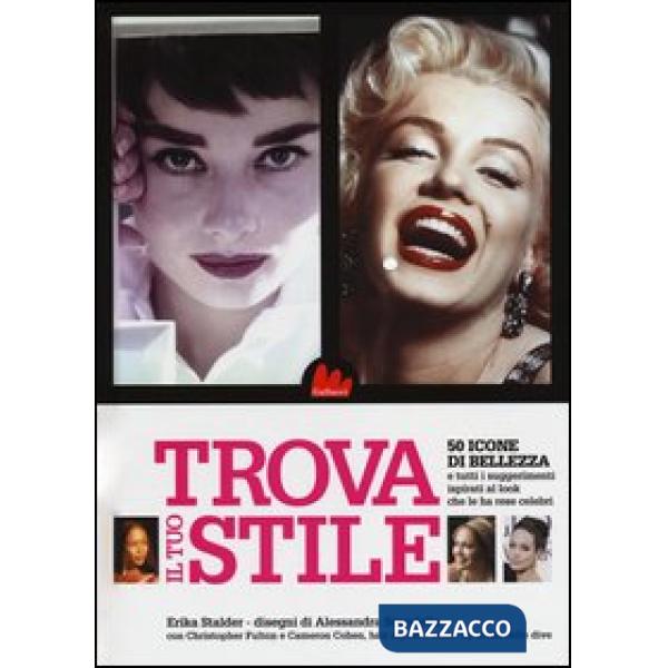 Trova il tuo stile. 50 icone di bellezza e tutti i suggerimenti ispirati al look che le ha rese celebri