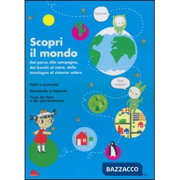 Scopri il mondo. Dal parco alla campagna, dai boschi al mare, dalle montagne al sistema solare. Ediz. illustrata