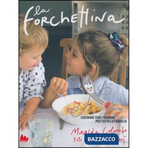Forchettina. Cucinare con i bambini per tutta la famiglia (La)