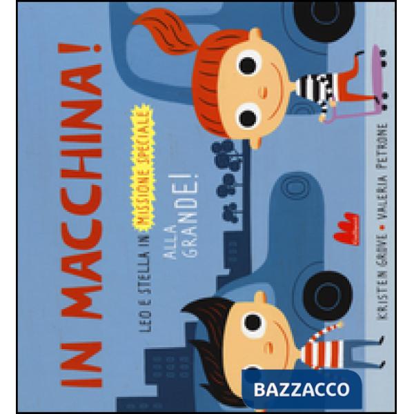 In macchina! Alla grande! Leo e Stella in missione speciale. Ediz. illustrata