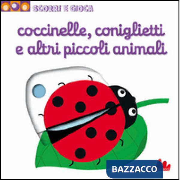 Coccinelle, coniglietti e altri piccoli animali. Scorri e gioca. Ediz. illustrata