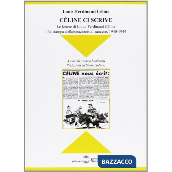 Celine ci scrive. Le lettere di Louse-Ferdinand Celine alla stampa collaborazionista francese. 1940-1944