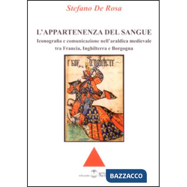 Appartenenza del sangue. Iconografia e comunicazione nell'araldica medievale tra Francia, Inghilterra e Borgogna (L')