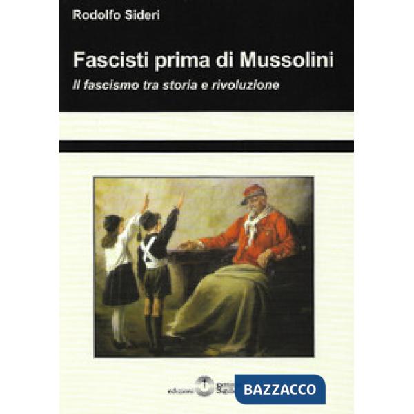 Fascisti prima di Mussolini. Il fascismo tra storia e rivoluzione