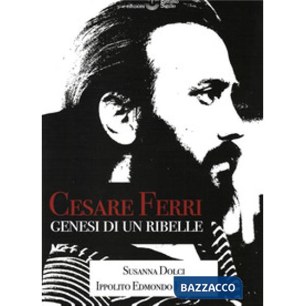 Cesare Ferri. Genesi di un ribelle