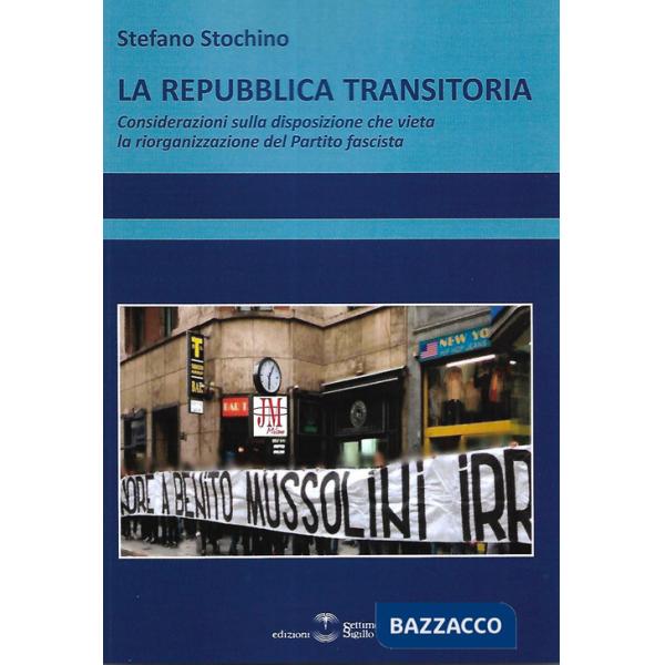 Repubblica transitoria. Considerazioni sulla disposizione che vieta la riorganizzazione del Partito fascista (La)