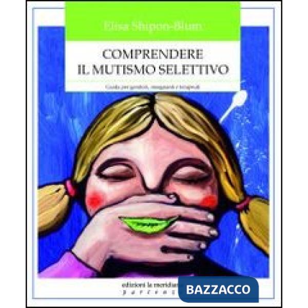 Comprendere il mutismo selettivo. Guida per genitori, insegnanti e terapeuti