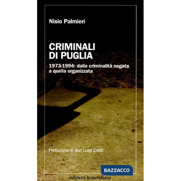 Criminali di Puglia. 1973-1994: dalla criminalità negata a quella organizzata