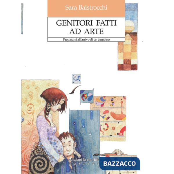 Genitori fatti ad arte. Prepararsi all'arrivo di un bambino