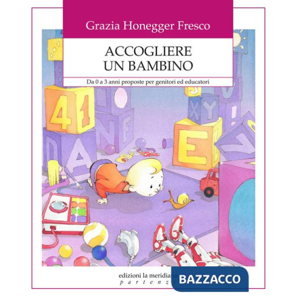 Accogliere un bambino. Da 0 a 3 anni proposte per genitori ed educatori