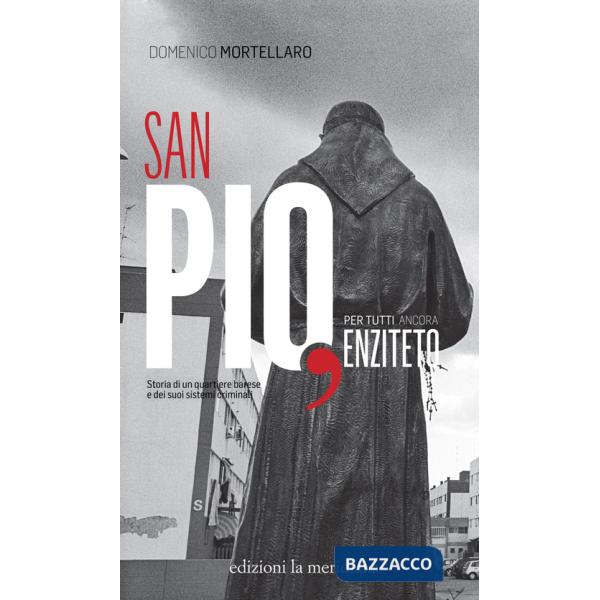 San Pio, per tutti ancora Enziteto. Storia di un quartiere barese e dei suoi sistemi criminali