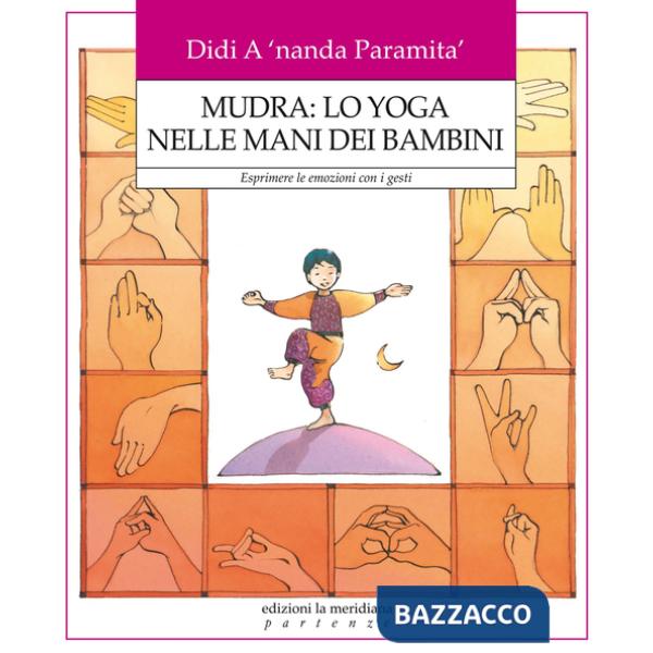 Mudra: lo yoga nelle mani dei bambini. Esprimere le emozioni con i gesti
