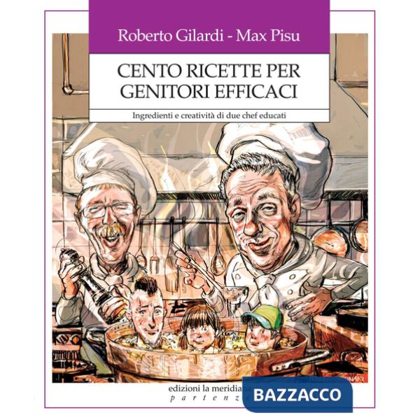 Cento ricette per genitori efficaci. Ingredienti e creatività di due chef educati