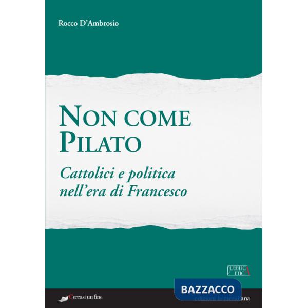 Non come Pilato. Cattolici e politica nell'era di Francesco