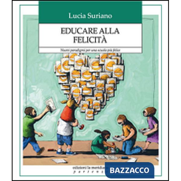 Educare alla felicità. Nuovi paradigmi per una scuola più felice