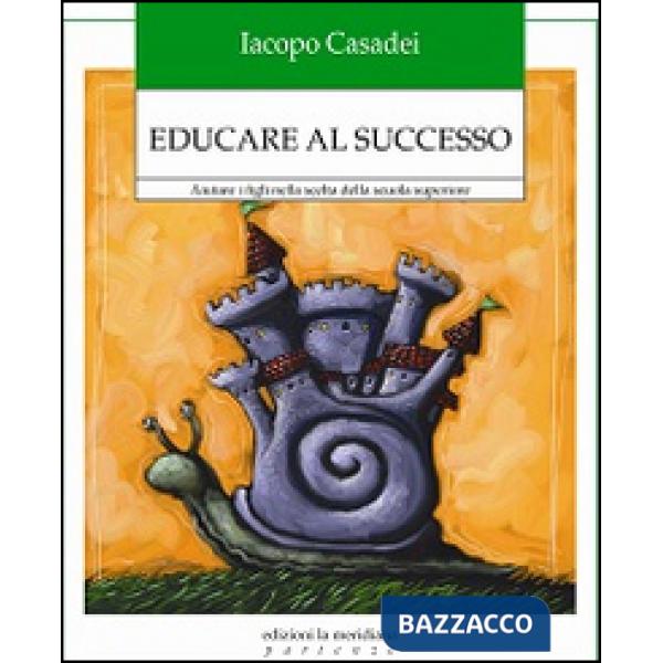 Educare al successo. Aiutare i figli nella scelta della scuola superiore