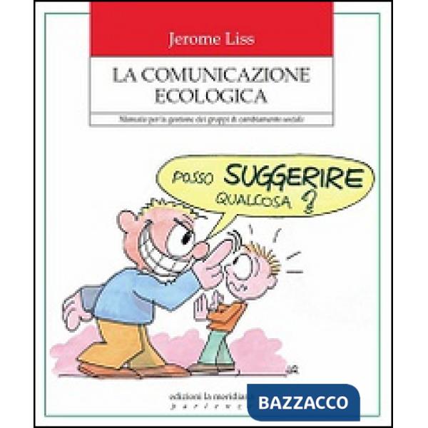 Comunicazione ecologica. Manuale per la gestione dei gruppi di cambiamento sociale (La)