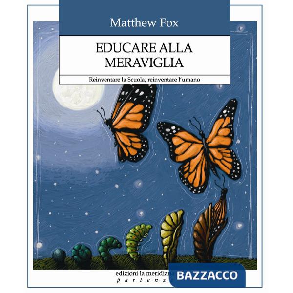 Educare alla meraviglia. Reinventare la scuola, reinventare l'umano