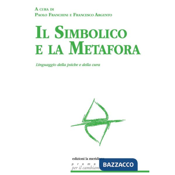 Simbolico e la metafora. Linguaggio della psiche e della cura (Il)