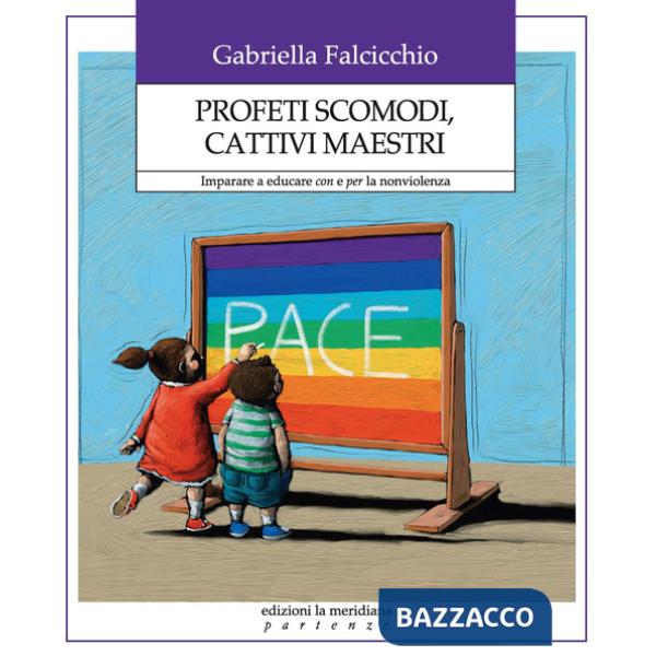 Profeti scomodi, cattivi maestri. Imparare a educare con e per la nonviolenza