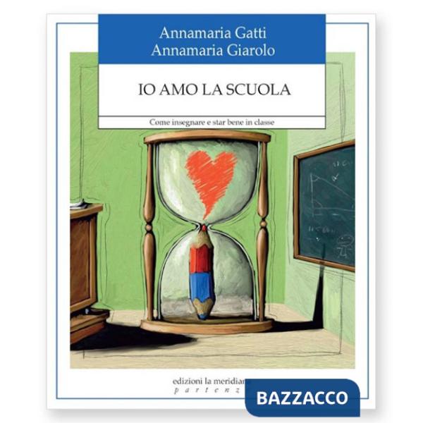 Io amo la scuola. Come insegnare e star bene in classe