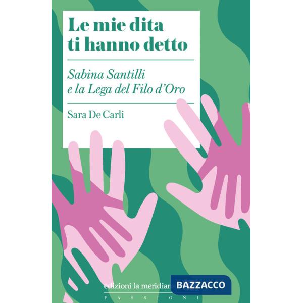 Mie dita ti hanno detto. Sabina Santilli e la Lega del Filo d'Oro (Le)