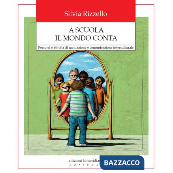 A scuola il mondo conta. Percorsi e attività di mediazione e comunicazione interculturale