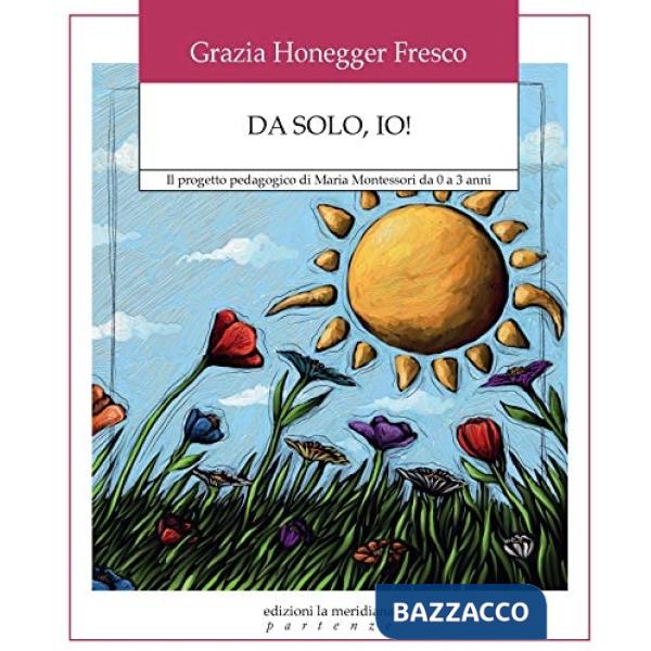 Da solo, io! Il progetto pedagogico di Maria Montessori da 0 a 3 anni