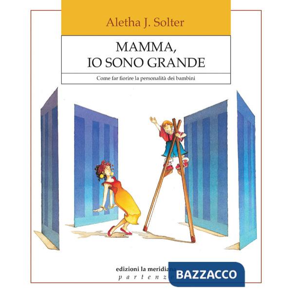 Mamma, io sono grande. Come far fiorire la personalità dei bambini