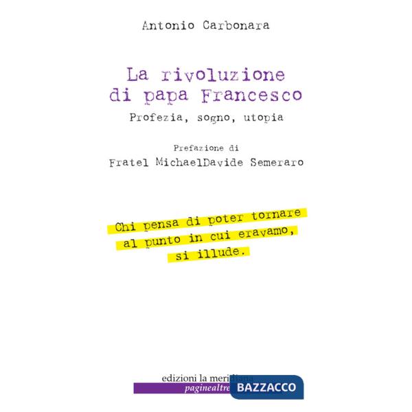 Rivoluzione di Papa Francesco. Profezia, sogno, utopia (La)