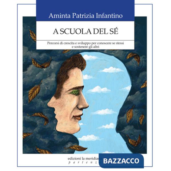 A scuola del sé. Percorsi di crescita e sviluppo per conoscere se stessi e sostenere gli altri