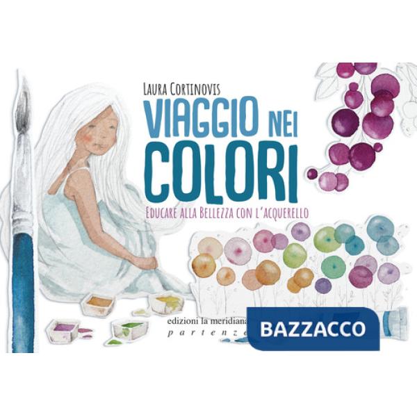 Viaggio nei colori. Educare alla bellezza con l'acquerello. Con Prodotti vari