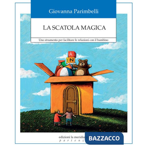 Scatola magica. Uno strumento per facilitare le relazioni con il bambino (La)