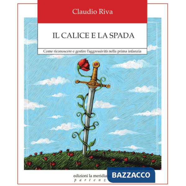 Calice e la spada. Come riconoscere e gestire l'aggressività nella prima infanzia (Il)