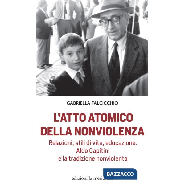 Atto atomico della nonviolenza. Relazioni, stili di vita, educazione: Aldo Capitini e la tradizione nonviolenta (L')