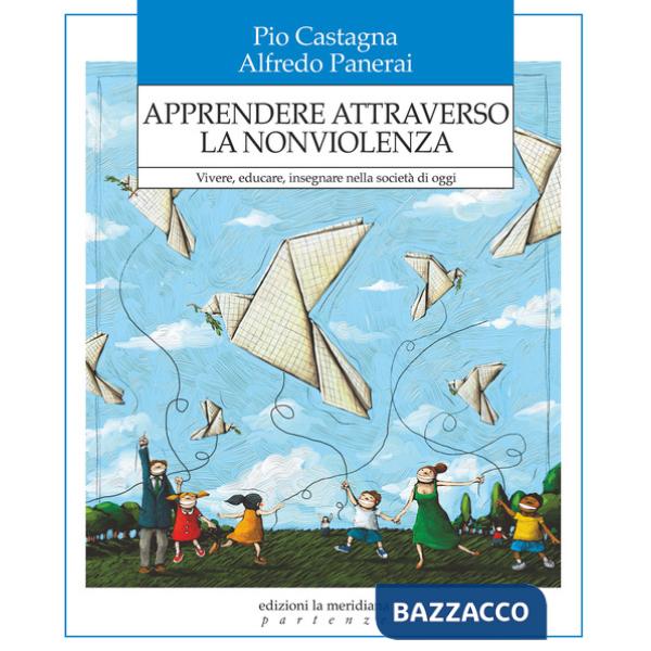 Apprendere attraverso la nonviolenza. Vivere, educare, insegnare nella società di oggi