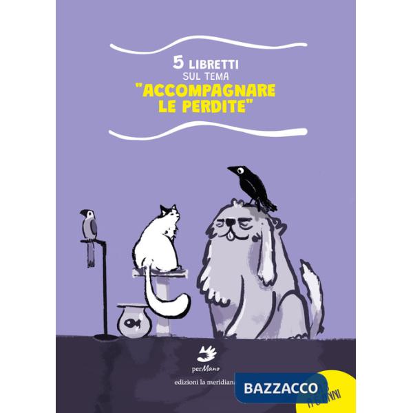 Accompagnare le perdite. 5 libretti sul tema. Ediz. illustrata