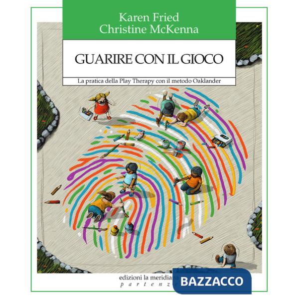 Guarire con il gioco. La pratica della Play Therapy con il metodo Oaklander
