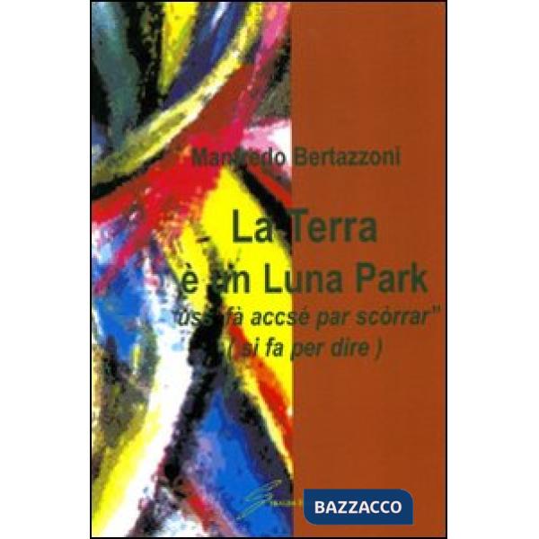Terra è un Luna Park «uss'fà accsé par scòrrar» (si fà per dire) (La)