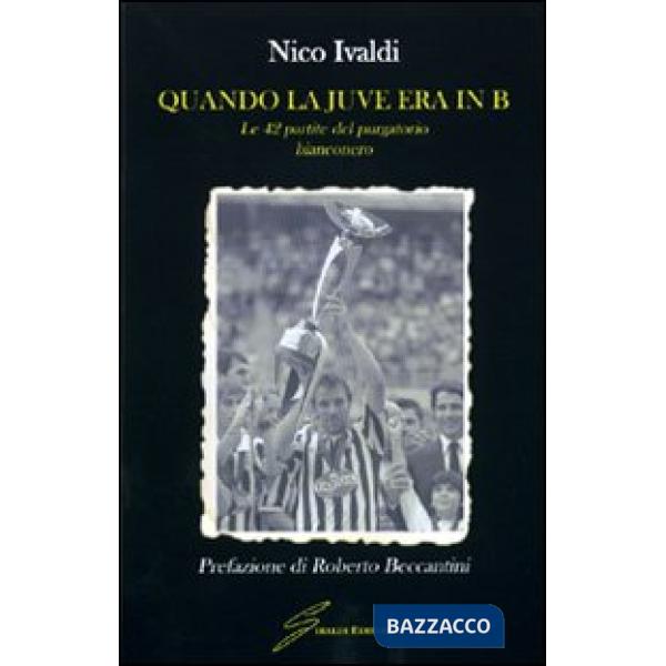 Quando la Juve era in B. Le quarantadue partite del purgatorio bianconero
