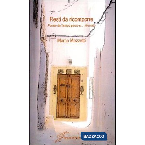 Resti da ricomporre. Poesie del tempo perso e... ritrovato