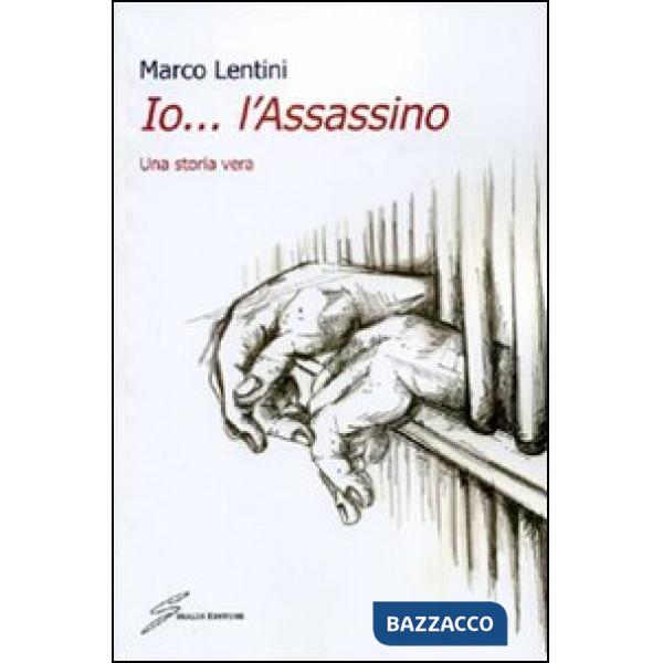 Io... l'assassino. Una storia vera