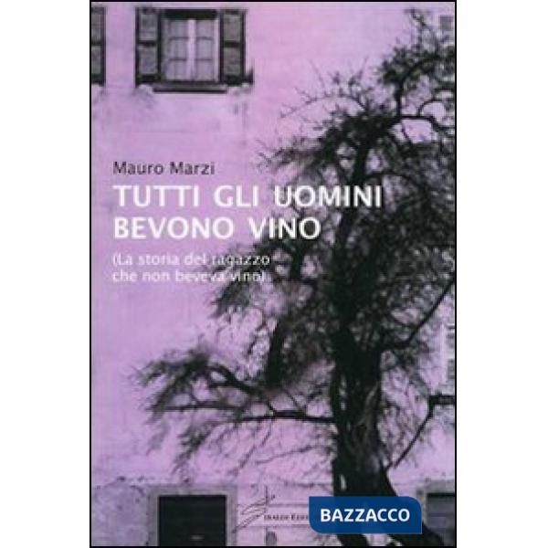 Tutti gli uomini bevono vino. La storia del ragazzo che non beveva vino